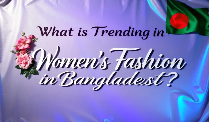 What is Trending in Women’s Fashion in Bangladesh?